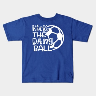 Kick The Dang Ball Soccer Mom Coach Funny Kids T-Shirt